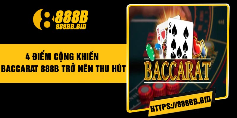 4 điểm cộng khiến Baccarat 888B trở nên thu hút