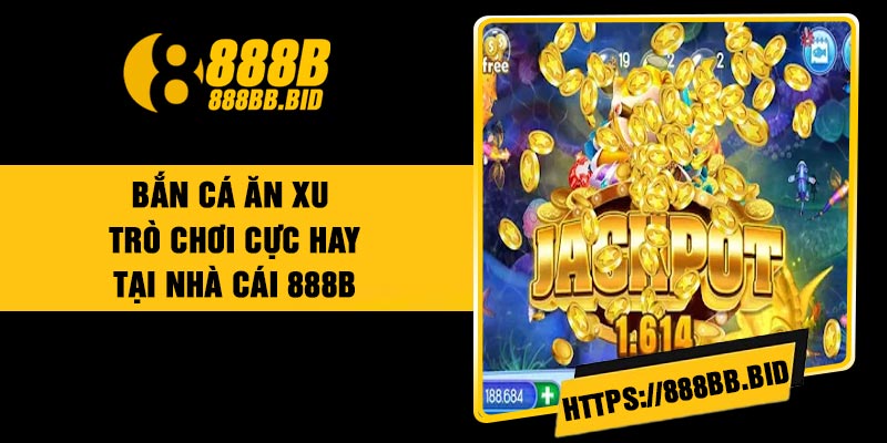 Bắn Cá Ăn Xu – Trò Chơi Cực Hay Tại Nhà Cái 888B