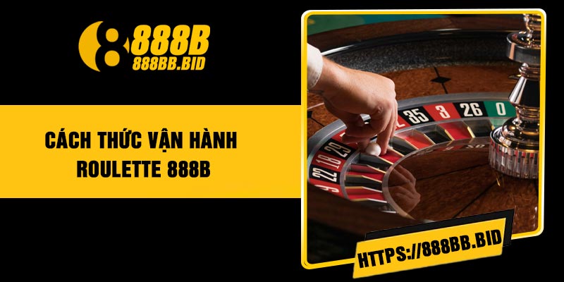 Cách thức vận hành Roulette 888B
