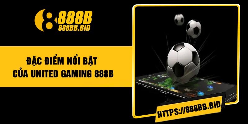 Đặc điểm nổi bật của United Gaming 888B