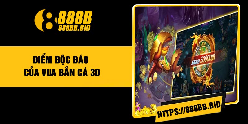 Điểm độc đáo của Vua bắn cá 3D