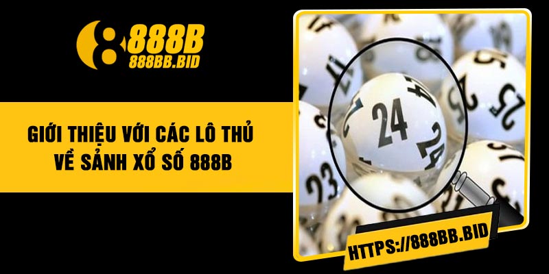 Giới Thiệu Với Các Lô Thủ Về Sảnh Xổ Số 888B