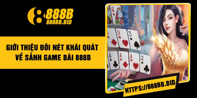 Giới thiệu đôi nét khái quát về sảnh game bài 888B