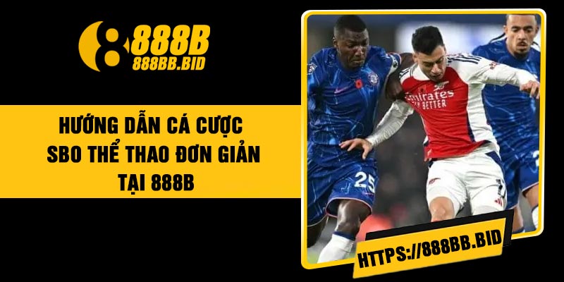 Hướng dẫn cá cược SBO Thể Thao đơn giản tại 888B