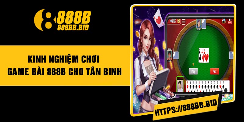Kinh nghiệm chơi game bài 888B cho tân binh