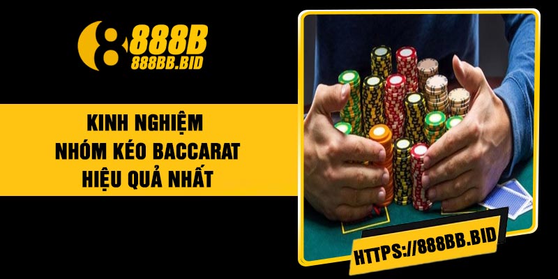Kinh nghiệm nhóm kéo Baccarat hiệu quả nhất