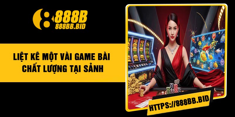 Liệt kê một vài game bài chất lượng tại sảnh