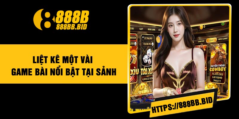 Liệt kê một vài game bài nổi bật tại sảnh