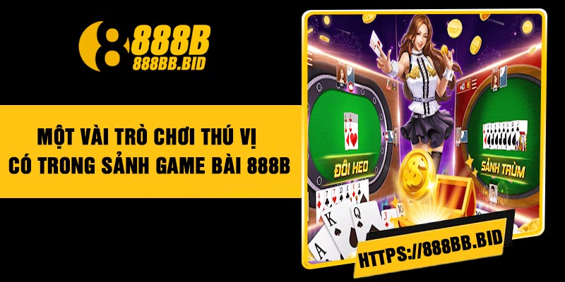Một vài trò chơi thú vị có trong sảnh game bài 888B