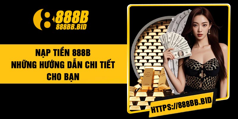 Nạp Tiền 888B – Những Hướng Dẫn Chi Tiết Cho Bạn