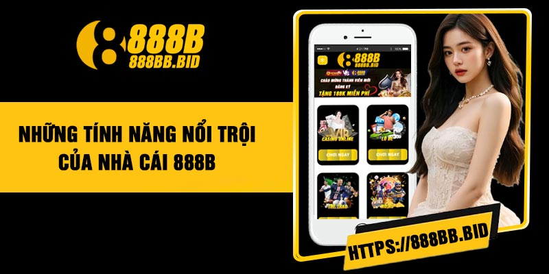Những Tính Năng Nổi trội Của Nhà Cái 888B