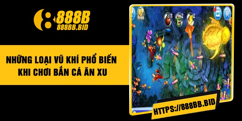Những loại vũ khí phổ biến khi chơi bắn cá ăn xu