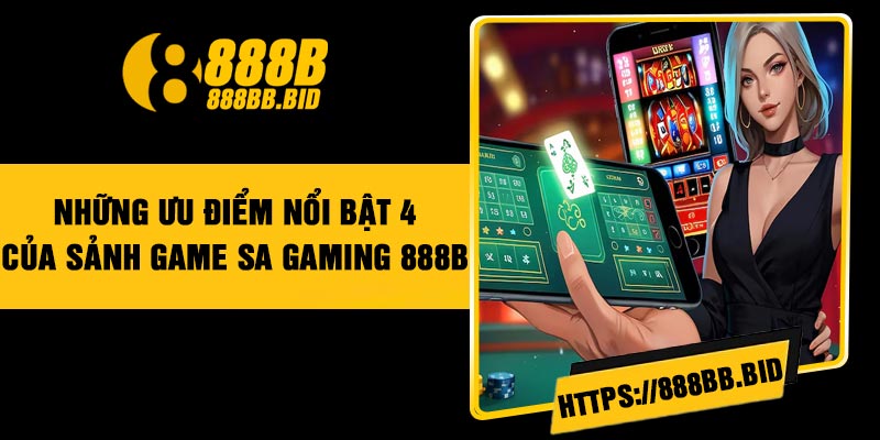 Những ưu điểm nổi bật của sảnh game SA Gaming 888B