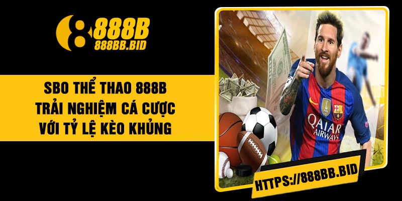 SBO Thể Thao 888B – Trải Nghiệm Cá Cược Với Tỷ Lệ Kèo Khủng