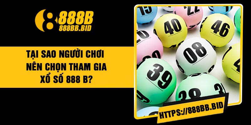 Tại Sao Người Chơi Nên Chọn Tham Gia Xổ Số 888 B?