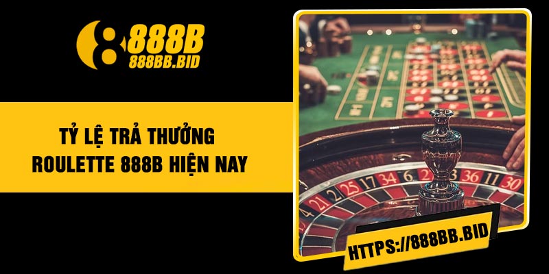 Tỷ lệ trả thưởng Roulette 888B hiện nay