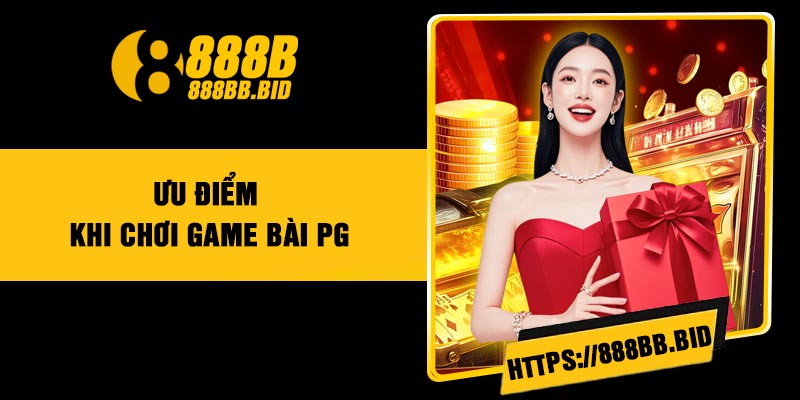 Ưu điểm khi chơi game bài PG